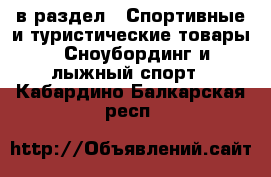  в раздел : Спортивные и туристические товары » Сноубординг и лыжный спорт . Кабардино-Балкарская респ.